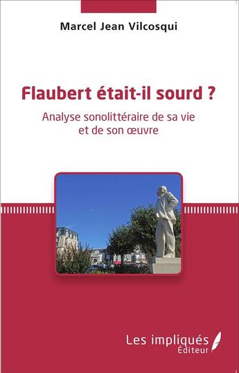 Couverture du livre « Flaubert était il sourd ? analyse sonolittéraire de sa vie et de son oeuvre » de Marcel Jean Vilcosqui aux éditions L'harmattan