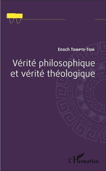 Couverture du livre « Vérité philosophique et vérité théologique » de Enoch Tompte-Tom aux éditions L'harmattan