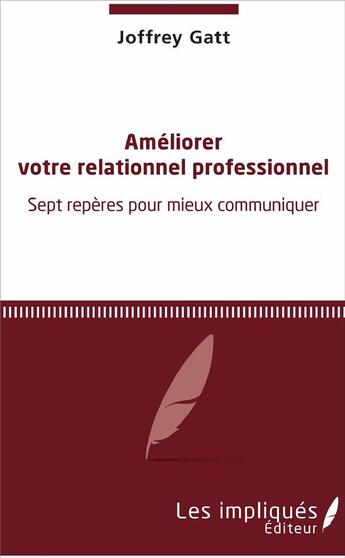 Couverture du livre « Améliorer votre relationnel professionnel ; sept repères pour mieux communiquer » de Joffrey Gatt aux éditions Les Impliques