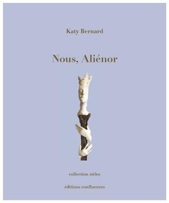 Couverture du livre « Nous, Aliénor » de Katy Bernard aux éditions Confluences