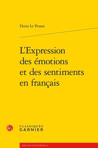 Couverture du livre « L'expression des émotions et des sentiments en français » de Denis Le Pesant aux éditions Classiques Garnier