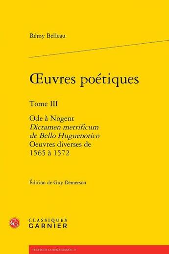 Couverture du livre « Oeuvres poétiques Tome 3 : Ode à Nogent ; Dictamen metrificum de Bello Huguenotico ; Oeuvres diverses de 1565 à 1572 » de Remy Belleau aux éditions Classiques Garnier