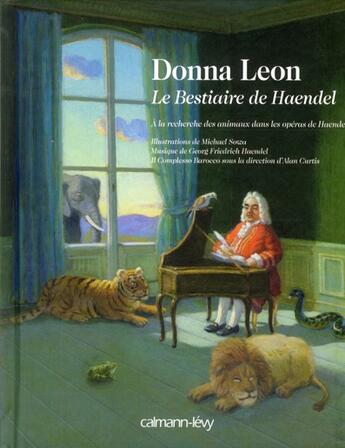 Couverture du livre « Le bestiaire d'Haendel ; à la recherche des animaux dans les opéras de Haendel » de Donna Leon aux éditions Calmann-levy