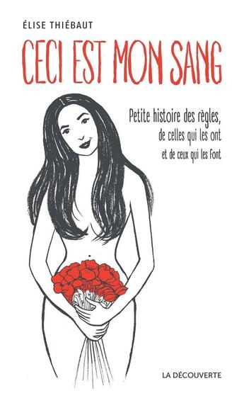 Couverture du livre « Ceci est mon sang ; petite histoire des règles, de celles qui les ont et de ceux qui les font » de Elise Thiebaut aux éditions La Decouverte