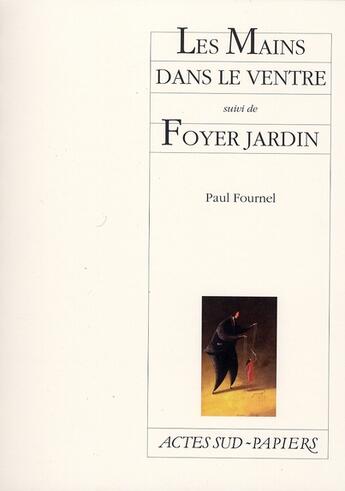 Couverture du livre « Les mains dans le ventre ; foyer jardin » de Paul Fournel aux éditions Actes Sud-papiers