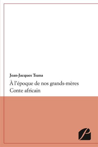 Couverture du livre « À l'époque de nos grands-mères ; conte africain » de Jean-Jacques Tsana aux éditions Editions Du Panthéon