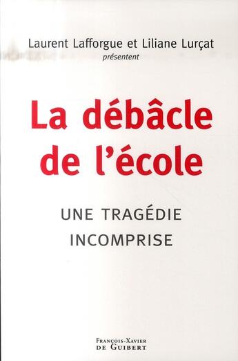 Couverture du livre « La débacle de l'école ; une tragédie incomprise » de Laurent Lafforgue aux éditions Francois-xavier De Guibert