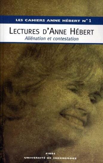 Couverture du livre « LES CAHIERS ANNE HEBERT t.1 : lectures d'Anne Hébert ; alienation et contestation » de Pierre Hebert aux éditions Fides