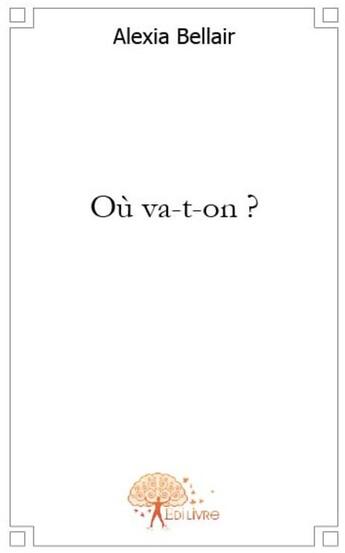 Couverture du livre « Où va-t-on ? » de Alexia Bellair aux éditions Edilivre