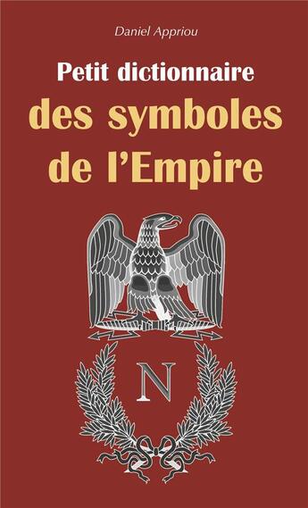 Couverture du livre « Petit dictionnaire des symboles de l'Empire » de Daniel Appriou aux éditions Editions Sutton