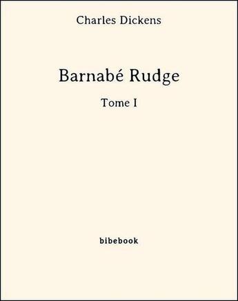 Couverture du livre « Barnabé Rudge t.1 » de Charles Dickens aux éditions Bibebook