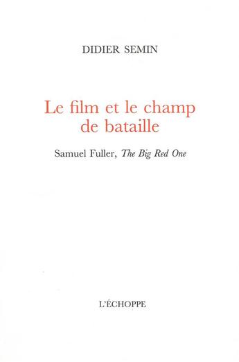 Couverture du livre « Le film et le champ de bataille : Samuel Fuller, the Big Red One » de Didier Semin aux éditions L'echoppe