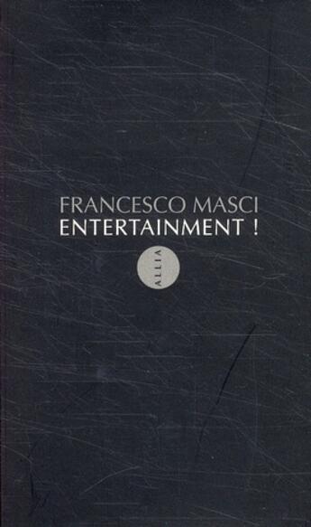 Couverture du livre « Entertainment ! » de Francesco Masci aux éditions Allia