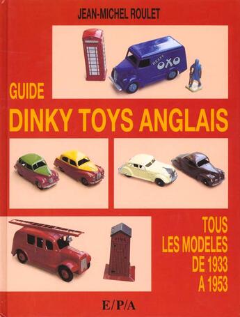 Couverture du livre « Guide Dinky Toys Anglais 1933-1953 » de Jean-Michel Roulet aux éditions Epa