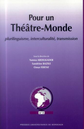 Couverture du livre « Pour un Théâtre-Monde : Plurilinguisme, interculturalité, transmission » de Omar Fertat et Yamna Abdelkader et Sandrine Bazile aux éditions Pu De Bordeaux