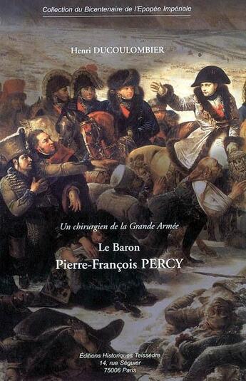 Couverture du livre « Un chirurgien de la Grande Armée ; le baron Pierre-François Percy » de Henri Ducoulombier aux éditions Editions Historiques Teissedre