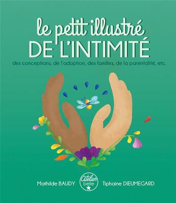 Couverture du livre « Le petit illustré de l'intimité : des conceptions, de l'adoption, des familles, de la parentalité, etc. » de Mathilde Baudy et Tiphaine Dieumegard aux éditions Atelier De La Belle Etoile