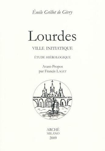 Couverture du livre « Lourdes, ville initiatique ; étude hiérologique » de Emile Grillot De Givry aux éditions Arche Edizioni