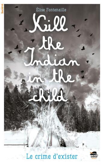 Couverture du livre « Kill the indian in the child : Le crime d'exister » de Elise Fontenaille aux éditions Oskar