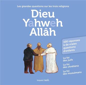 Couverture du livre « Dieu Yahweh Allâh ; les grandes questions sur les trois religions » de Antoine Sfeir et Michel Kubler et Anne-Benedicte Hoffner et Katia Mrowiec-Philipon aux éditions Bayard Soleil