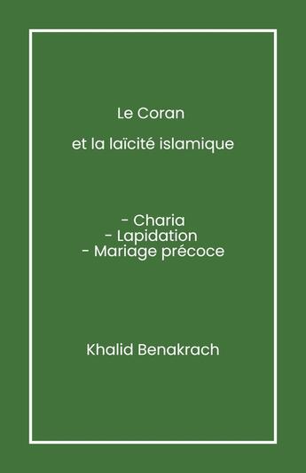 Couverture du livre « Le Coran et la Laïcité islamique : Charia, lapidation, mariage précoce » de Khalid Benakrach aux éditions Librinova