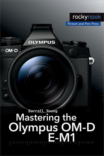 Couverture du livre « Mastering the Olympus OM-D E-M1 » de Darrell Young aux éditions Rocky Nook