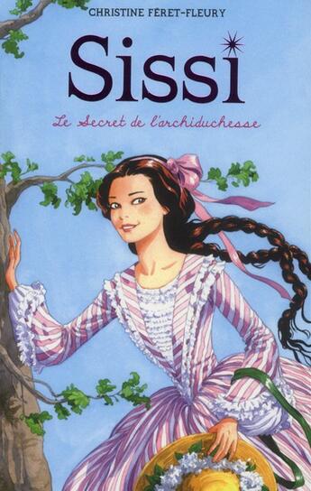 Couverture du livre « Sissi Tome 1 ; le secret de l'archiduchesse » de Christine Feret-Fleury aux éditions Hachette Romans