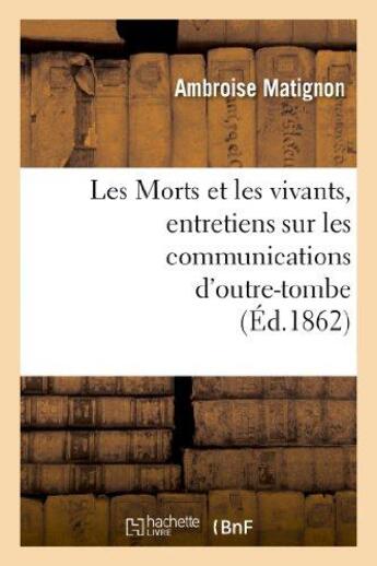 Couverture du livre « Les morts et les vivants, entretiens sur les communications d'outre-tombe » de Matignon Ambroise aux éditions Hachette Bnf