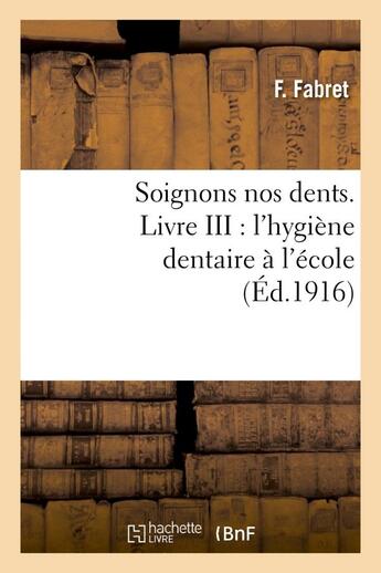 Couverture du livre « Soignons nos dents. livre iii : l'hygiene dentaire a l'ecole » de Fabret F. aux éditions Hachette Bnf