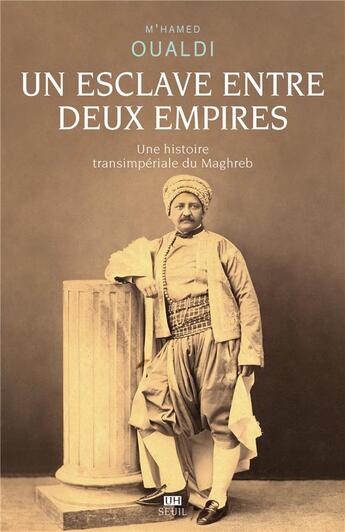 Couverture du livre « Un esclave entre deux empires : une histoire transimpériale du Maghreb » de M'Hamed Oualdi aux éditions Seuil