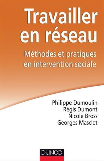 Couverture du livre « Travailler en réseau ; méthodes et pratiques en interventions sociales » de Georges Masclet et Regis Dumont et Nicole Brosse et Philippe Dumoulin aux éditions Dunod