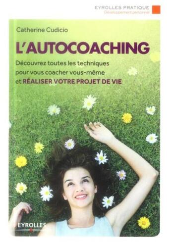 Couverture du livre « L'autocoaching ; découvrez toutes les techniques pour vous coacher vous-même et réaliser votre projet » de Catherine Cudicio aux éditions Eyrolles