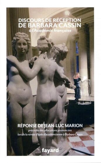 Couverture du livre « Discours de réception de Barbara Cassin à l'Académie française ; réponse de Jean-Luc Marion » de Barbara Cassin aux éditions Fayard