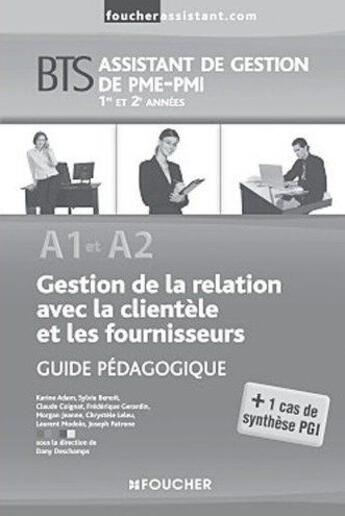 Couverture du livre « A1 et A2 gestion de la relation avec la clientèle et les fournisseurs ; BTS assistant de gestion de PME-PMI 1ère et 2ème années ; guide pédagogique » de  aux éditions Foucher