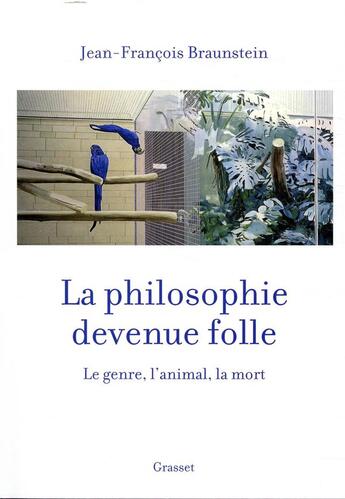 Couverture du livre « La philosophie devenue folle ; le genre, l'animal, la mort » de Jean-Francois Braunstein aux éditions Grasset