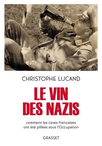 Couverture du livre « Le vin des Nazis : comment les caves françaises ont été pillées sous l'Occupation » de Christophe Lucand aux éditions Grasset