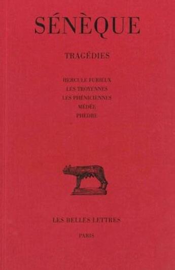 Couverture du livre « Tragédies. Tome I : Hercule furieux - Les Troyennes - Les Phéniciennes - Médée - Phèdre » de Seneque aux éditions Belles Lettres