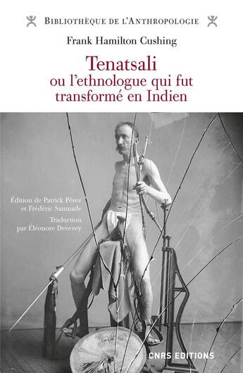 Couverture du livre « Tenatsali ou l'ethnologue qui fut transformé en indien » de Frank Hamilton Cushing aux éditions Cnrs