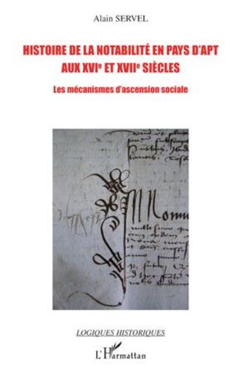 Couverture du livre « Histoire de la notabilité en pays d'Apt aux XVI et XVII siècles ; les mécanismes de l'ascension sociale » de Alain Servel aux éditions L'harmattan