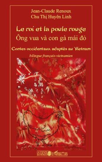 Couverture du livre « Le roi et la poule rouge ; ông vua và con gà mái do ; contes occidentaux adaptés au Vietnam » de Chu Thi Huyen Linh et Jean-Claude Renoux aux éditions L'harmattan