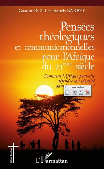 Couverture du livre « Pensées théologiques et communicationnelles pour l'Afrique du XXI siècle ; comment l'Afrique peut-elle défendre son identité dans le jeu universel ? » de Francis Barbey et Gaston Ogui aux éditions L'harmattan