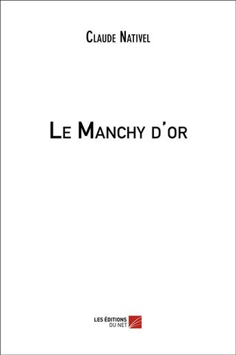 Couverture du livre « Le manchy d'or » de Claude Nativel aux éditions Editions Du Net