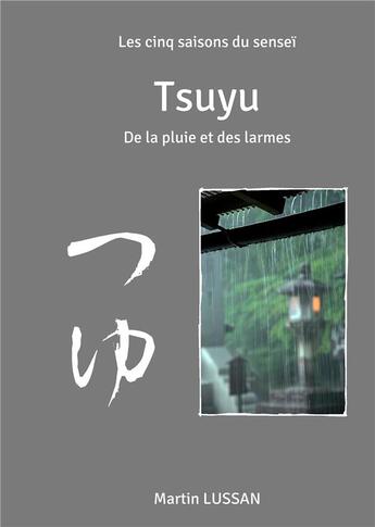 Couverture du livre « Les cinq saisons du senseï ; tsuyu ; de la pluie et des larmes » de Martin Lussan aux éditions Books On Demand