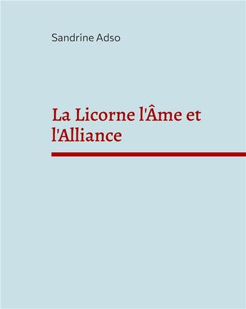 Couverture du livre « La licorne l'âme et l'alliance : une belle histoire » de Sandrine Adso aux éditions Books On Demand