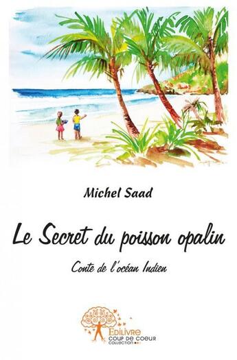 Couverture du livre « Le secret du poisson opalin - conte de l'ocean indien » de Michel Saad aux éditions Edilivre