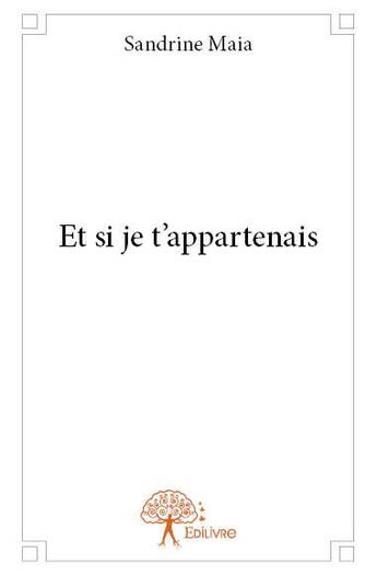 Couverture du livre « Et si je t'appartenais » de Sandrine Maia aux éditions Edilivre