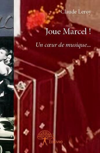 Couverture du livre « Joue Marcel ! un coeur de musique » de Claude Le Roy aux éditions Edilivre