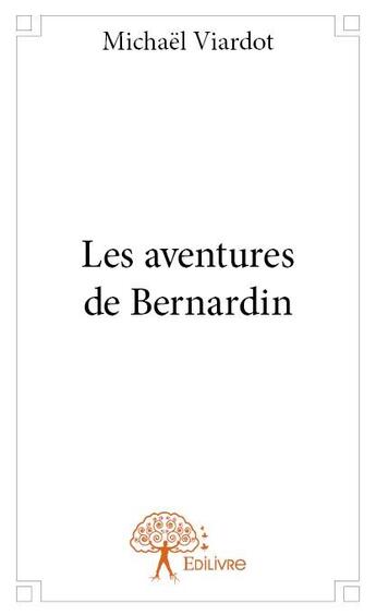 Couverture du livre « Les aventures de Bernardin » de Michael Viardot aux éditions Edilivre