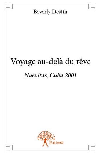 Couverture du livre « Voyage au-delà du rêve ; Nuevitas, Cuba 2001 » de Beverly Destin aux éditions Edilivre