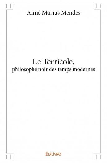 Couverture du livre « Le terricole, philosophe noir des temps modernes » de Aime Marius Mendes aux éditions Edilivre